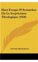 Huet Eveque D'Avranches Ou Le Scepticisme Theologique (1850)