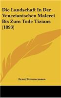 Die Landschaft in Der Venezianischen Malerei Bis Zum Tode Tizians (1893)