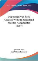 Dispositien Van Kerk-Orgelen Welke in Nederland Worden Aangetroffen (1907)