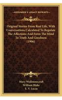 Original Stories From Real Life, With Conversations Calculated To Regulate The Affections And Form The Mind To Truth And Goodness (1906)