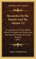 Researches On The Danube And The Adriatic V2: Or Contributions To The Modern History Of Hungary And Transylvania, Dalmatia And Croatia, Servia And Bulgaria (1861)(English)
