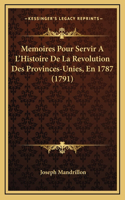 Memoires Pour Servir A L'Histoire De La Revolution Des Provinces-Unies, En 1787 (1791)