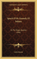 Speech Of Mr. Kennedy, Of Indiana: On The Oregon Question (1846)