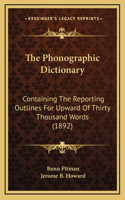 The Phonographic Dictionary: Containing The Reporting Outlines For Upward Of Thirty Thousand Words (1892)