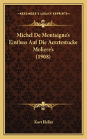 Michel De Montaigne's Einfluss Auf Die Aerztestucke Moliere's (1908)