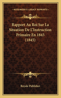 Rapport Au Roi Sur La Situation De L'Instruction Primaire En 1843 (1845)