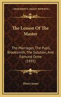 The Lesson Of The Master: The Marriages, The Pupil, Brooksmith, The Solution, And Edmund Orme (1891)