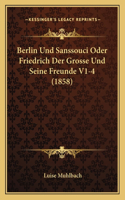 Berlin Und Sanssouci Oder Friedrich Der Grosse Und Seine Freunde V1-4 (1858): (German)