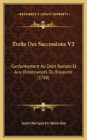 Traite Des Successions V2: Conformement Au Droit Romain Et Aux Ordonnances Du Royaume (1780)