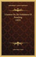 A Sermon On The Foolishness Of Preaching (1853)