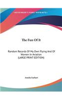 Fun Of It: Random Records Of My Own Flying And Of Women In Aviation (LARGE PRINT EDITION)