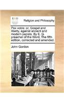 Pax Vobis: Or, Gospel and Liberty, Against Ancient and Modern Papists. by E. G. Preacher of the Word. the Fifth Edition, Corrected and Amended.(English)