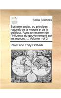 Systeme social, ou principes naturels de la morale et de la politique. Avec un examen de l'influence du gouvernement sur les moeurs. ... Volume 1 of 3