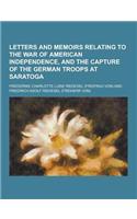 Letters and Memoirs Relating to the War of American Independence, and the Capture of the German Troops at Saratoga: (English)