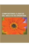 Compositores Clasicos del Siglo XX de Argentina: Astor Piazzolla, Mauricio Kagel, Gabriel Valverde, Carlos Guastavino, Dante Grela, Alejandro Barletta