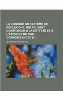 La Logique Ou Systeme de Reflexions, Qui Peuvent Contribuer a la Nettete Et A L'Etendue de Nos Connoissances (3 )