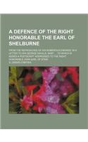 A Defence of the Right Honorable the Earl of Shelburne; From the Reproaches of His Numerous Enemies; In a Letter to Sir George Saville, Bart. ... to