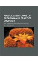 Adjudicated Forms of Pleading and Practice Volume 2; With Annotations and Correlative Statutes