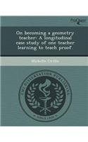 On Becoming a Geometry Teacher: A Longitudinal Case Study of One Teacher Learning to Teach Proof
