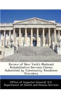 Review of New York's Medicaid Rehabilitative Services Claims Submitted by Community Residence Providers