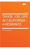 Tahoe: Or, Life in California: A Romance