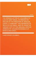 The Spanish Letter of Columbus to Luis de Sant' Angel, Escribano de Racion of the Kingdom of Aragon, Dated 15 February 1493 Reprinted in Reduced Facsimile, and Tr. from the Unique Copy of the Original Edition (Printed by Johann Rosenbach at Barcelo