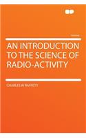 An Introduction to the Science of Radio-Activity