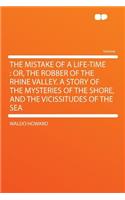 The Mistake of a Life-Time: Or, the Robber of the Rhine Valley. a Story of the Mysteries of the Shore, and the Vicissitudes of the Sea(English)
