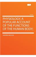 Physiology, a Popular Account of the Functions of the Human Body;: (English)
