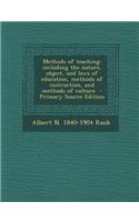 Methods of Teaching: Including the Nature, Object, and Laws of Education, Methods of Instruction, and Methods of Culture - Primary Source Edition