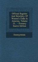 Official Register and Directory of Women's Clubs in America, Volume 15...