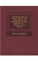 The Bibliography of Robert Burns, with Biographical and Bibliographical Notes [Signed J.G.]. - Primary Source Edition