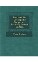 Lectures on Orthopedic Surgery - Primary Source Edition