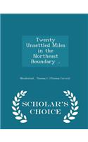 Twenty Unsettled Miles in the Northeast Boundary .. - Scholar's Choice Edition
