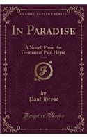In Paradise, Vol. 1: A Novel, from the German of Paul Heyse (Classic Reprint)
