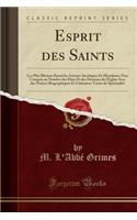 Esprit Des Saints: Les Plus Illustres Parmi Les Auteurs AscÃ©tiques Et Moralistes; Non Compris Au Nombre Des PÃ¨res Et Des Docteurs de l'Ã?glise Avec Des Notices Biographiques Et LittÃ¨raires TrÃ©sor de SpiritualitÃ© (Classic Reprint)