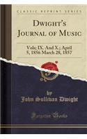 Dwight's Journal of Music: Vols; IX. and X.; April 5, 1856 March 28, 1857 (Classic Reprint): Vols; IX. and X.; April 5, 1856 March 28, 1857 (Classic Reprint)