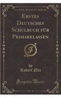 Erstes Deutsches Schulbuch FÃ¼r Primarklassen (Classic Reprint)