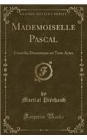 Mademoiselle Pascal: Comï¿½die Dramatique En Trois Actes (Classic Reprint)