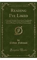 Reading I've Liked: A Personal Selection Drawn from Two Decades of Reading and Reviewing, Presented with an Informal Prologue Ad Various Commentaries (Classic Reprint)