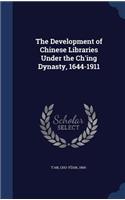 The Development of Chinese Libraries Under the Ch'ing Dynasty, 1644-1911