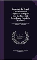 Report of the Royal Commissioners Appointed to Inquire Into the Endowed Schools and Hospitals (Scotland)