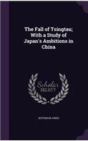The Fall of Tsingtau; With a Study of Japan's Ambitions in China