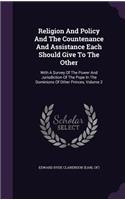 Religion and Policy and the Countenance and Assistance Each Should Give to the Other: With a Survey of the Power and Jurisdiction of the Pope in the Dominions of Other Princes, Volume 2