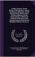 Ocellus Lucanus. On the Nature of the Universe. Taurus, the Platonic Philosoher, On the Eternity of the World. Julius Firmicus Maternus Of the Thema Mundi; in Which the Positions of the Stars at the Commencement of the Several Mundane Periods is Gi