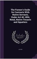 Farmer's Guide for Contracts With Native Servants, Under Act 40, 1894, Natal, Native Tenants and Squatters