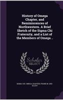 History of Omega Chapter, and Reminiscences of Northwestern. A Brief Sketch of the Sigma Chi Fraternity, and a List of the Members of Omega ..