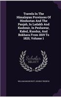 Travels In The Himalayan Provinces Of Hindustan And The Panjab, In Ladakh And Kashmir, In Peshawar, Kabul, Kunduz, And Bokhara From 1819 To 1825, Volume 1: (English)