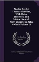 Works. Arr. by Thomas Sheridan, With Notes, Historical and Critical. New ed., Corr. and rev. by John Nichols Volume 06