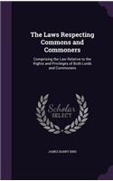 Laws Respecting Commons and Commoners: Comprising the Law Relative to the Rights and Privileges of Both Lords and Commoners